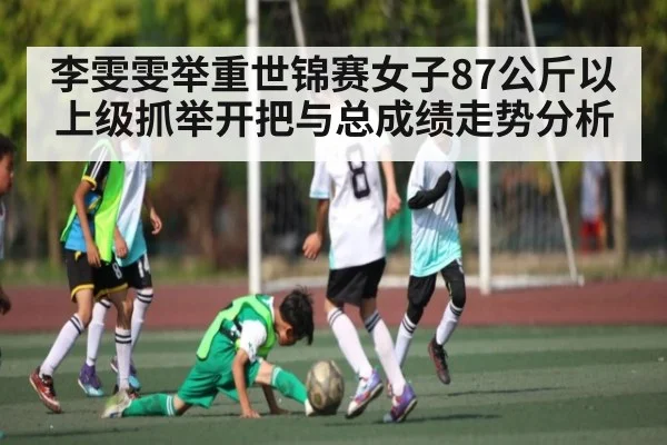 李雯雯举重世锦赛女子87公斤以上级抓举开把与总成绩走势分析